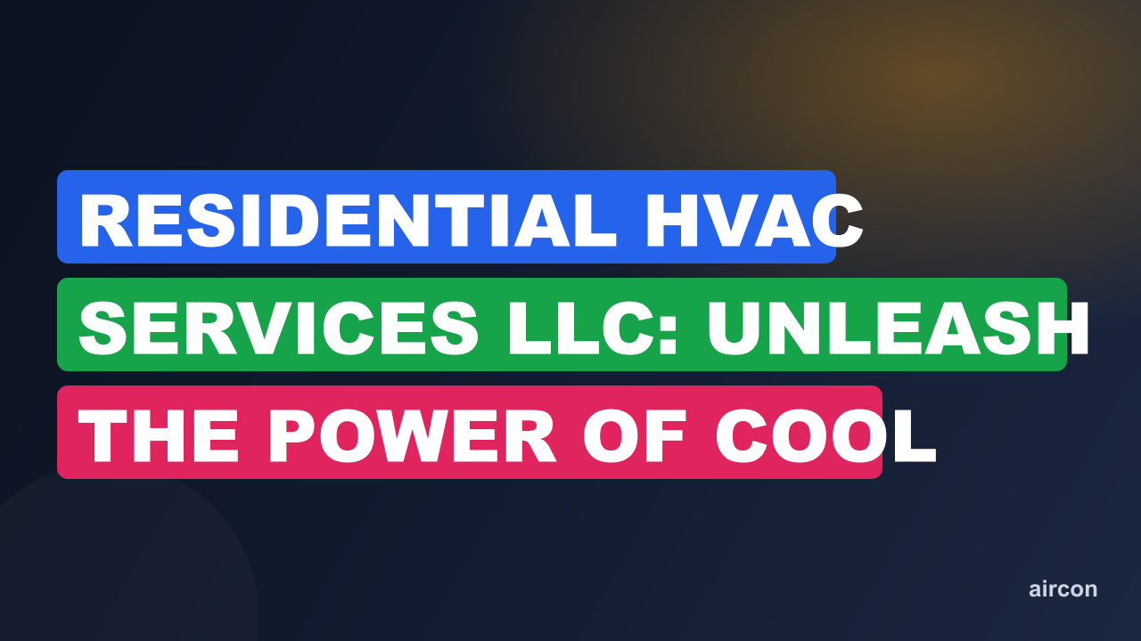 Residential HVAC Services LLC: Unleash the Power of Cool Comfort
